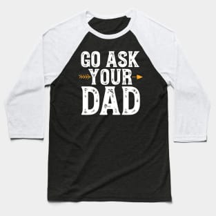 Go ask your dad Baseball T-Shirt